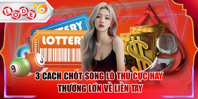 3 Cách Chốt Song Lô Thủ Cực Hay, Thưởng Lớn Về Liền Tay