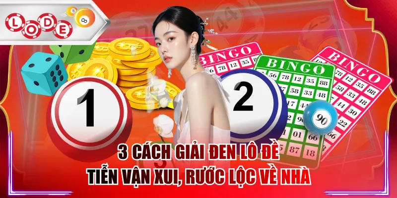 3 Cách Giải Đen Lô Đề Tiễn Vận Xui, Rước Lộc Về Nhà