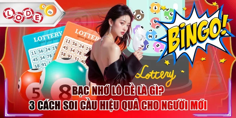 Bạc Nhớ Lô Đề Là Gì? 3 Cách Soi Cầu Hiệu Quả Cho Người Mới
