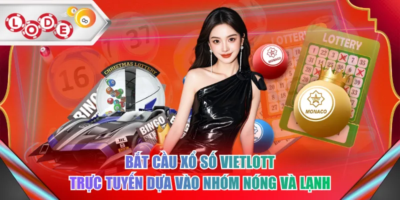 Bắt cầu xổ số Vietlott trực tuyến dựa vào nhóm nóng và lạnh