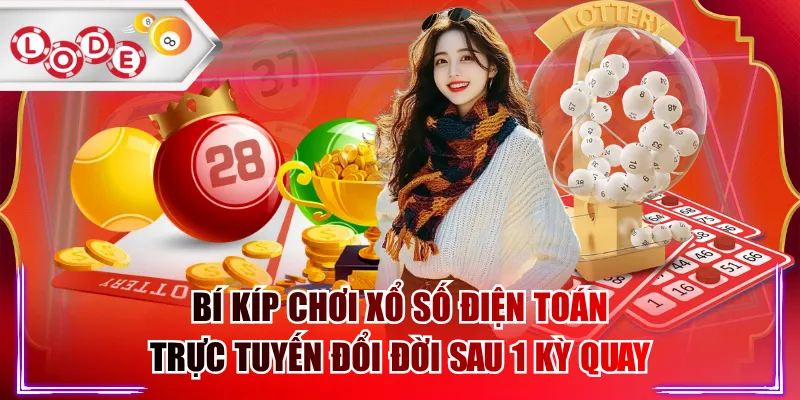 Bí Kíp Chơi Xổ Số Điện Toán Trực Tuyến Đổi Đời Sau 1 Kỳ Quay