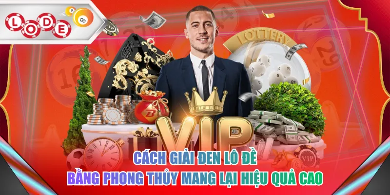 Cách giải đen lô đề bằng phong thủy mang lại hiệu quả cao