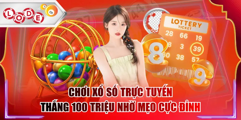 Chơi Xổ Số Trực Tuyến Thắng 100 Triệu Nhờ Mẹo Cực Đỉnh