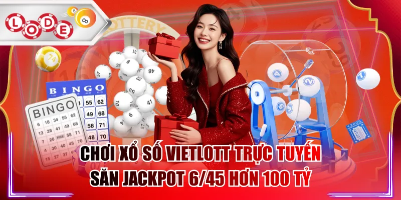 Chơi Xổ Số Vietlott Trực Tuyến - Săn Jackpot 6/45 Hơn 100 Tỷ