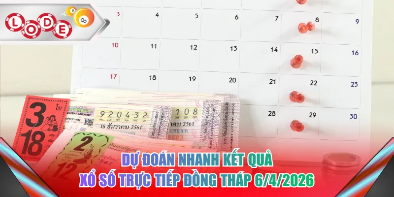 Dự đoán nhanh kết quả xổ số trực tiếp Đồng Tháp 6/4/2026