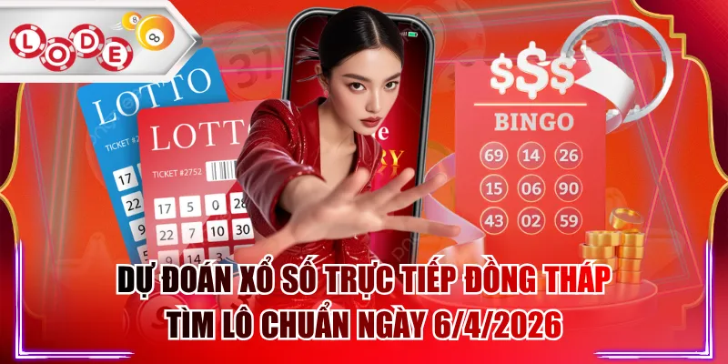 Dự Đoán Xổ Số Trực Tiếp Đồng Tháp Tìm Lô Chuẩn Ngày 6/4/2026
