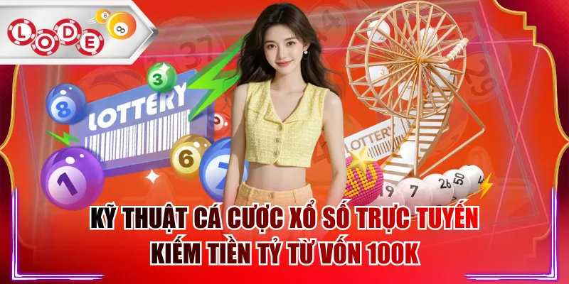 Kỹ Thuật Cá Cược Xổ Số Trực Tuyến - Kiếm Tiền Tỷ Từ Vốn 100K