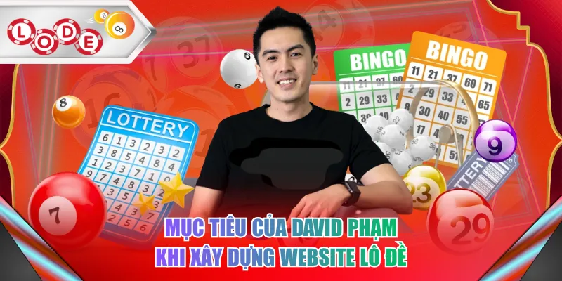 Mục tiêu của David Phạm khi xây dựng website lô đề