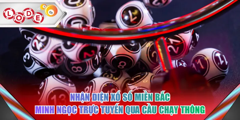 Nhận diện xổ số miền Bắc Minh Ngọc trực tuyến qua cầu chạy thông