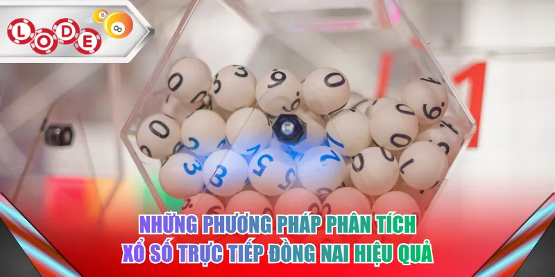 Những phương pháp phân tích xổ số trực tiếp Đồng Nai hiệu quả