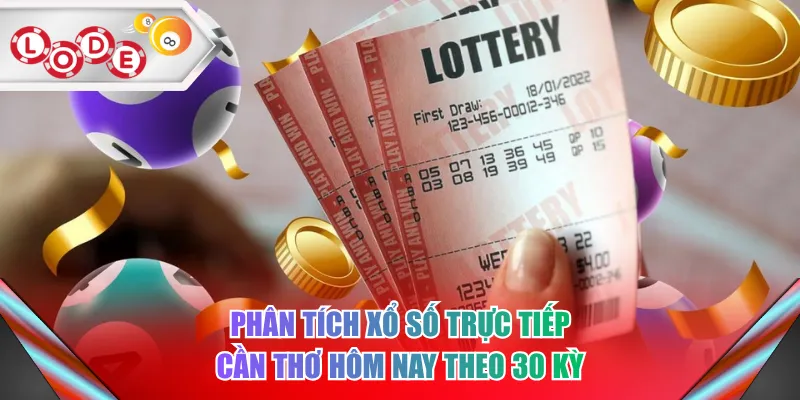 Phân tích xổ số trực tiếp Cần Thơ hôm nay theo 30 kỳ