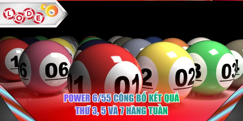 Power 6/55 công bố kết quả thứ 3, 5 và 7 hàng tuần