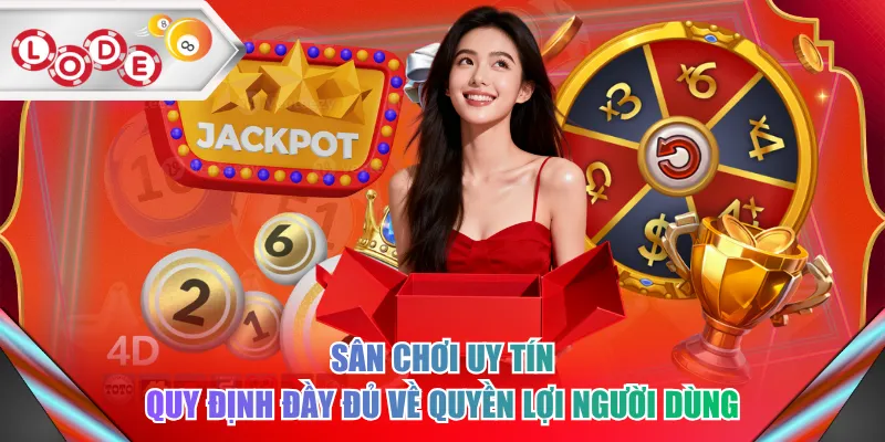 Sân chơi uy tín quy định đầy đủ về quyền lợi người dùng