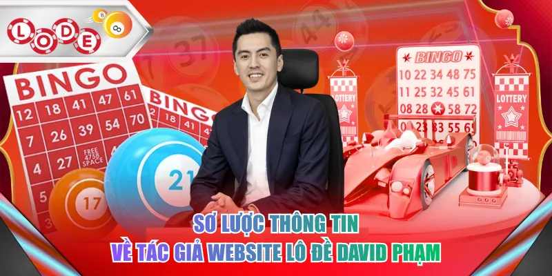 Sơ lược thông tin về tác giả website lô đề David Phạm
