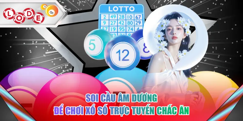 Soi cầu âm dương để chơi xổ số trực tuyến chắc ăn