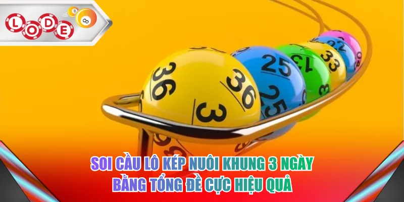 Soi cầu lô kép nuôi khung 3 ngày bằng tổng đề cực hiệu quả