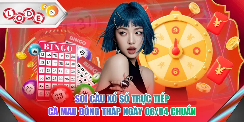Soi cầu xổ số trực tiếp Cà Mau Đồng Tháp ngày 06/04 chuẩn