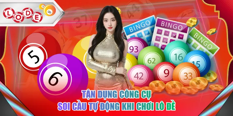 Tận dụng công cụ soi cầu tự động khi chơi lô đề