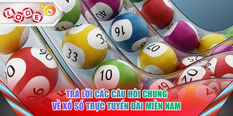 Trả lời các câu hỏi chung về xổ số trực tuyến đài miền Nam