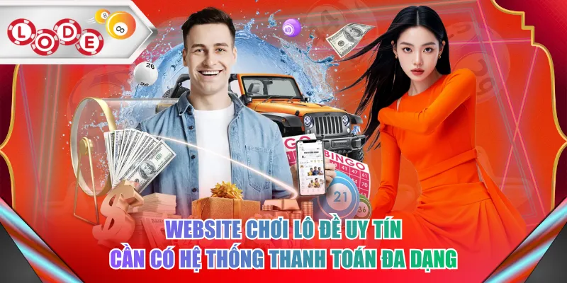 Website chơi lô đề uy tín cần có hệ thống thanh toán đa dạng