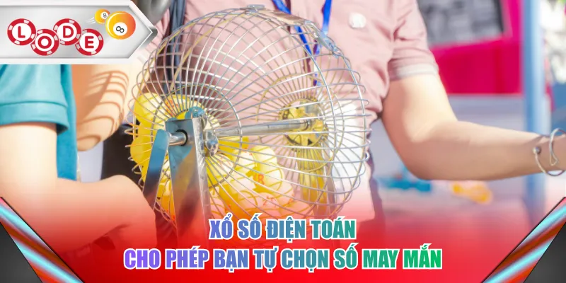 Xổ số điện toán cho phép bạn tự chọn số may mắn