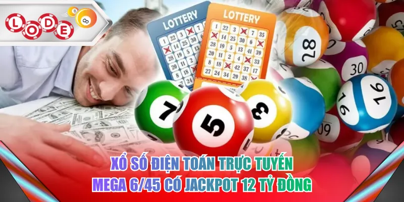 Xổ số điện toán trực tuyến Mega 6/45 có Jackpot 12 tỷ đồng