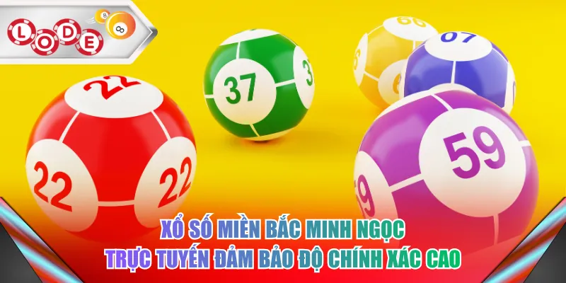 Xổ số miền Bắc Minh Ngọc trực tuyến đảm bảo độ chính xác cao