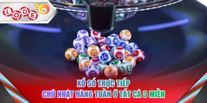 Xổ số trực tiếp chủ nhật hàng tuần ở tất cả 3 miền