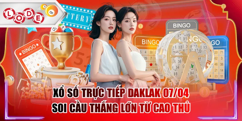 Xổ Số Trực Tiếp Daklak 07/04 - Soi Cầu Thắng Lớn Từ Cao Thủ