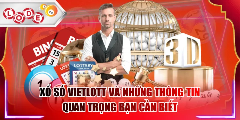 Xổ Số Vietlott Và Những Thông Tin Quan Trọng Bạn Cần Biết